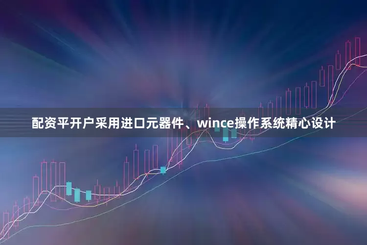配资平开户采用进口元器件、wince操作系统精心设计