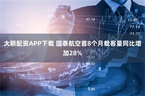 大额配资APP下载 国泰航空首8个月载客量同比增加28%